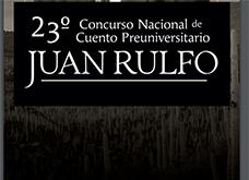 23º Concurso Nacional de Cuento Preuniversitario Juan Rulfo